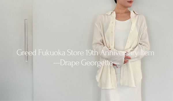 Greed Fukuoka Store 19th Anniversary Item  ---Drape Georgette---
